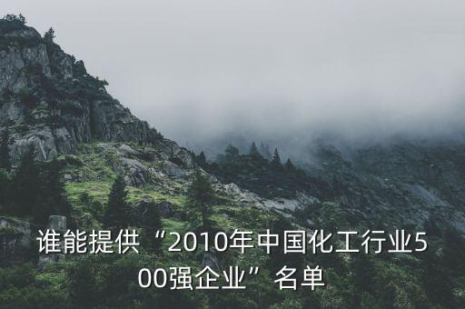 誰能提供“2010年中國化工行業(yè)500強企業(yè)”名單