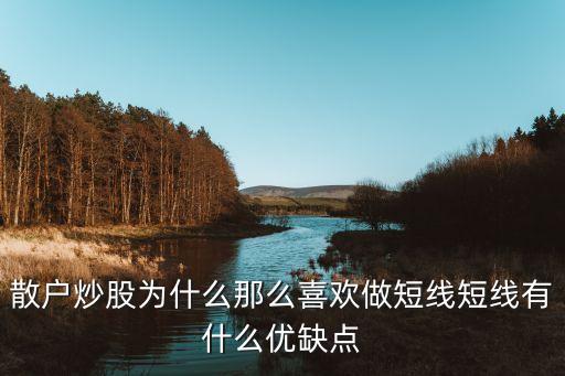 散戶炒股為什么那么喜歡做短線短線有什么優(yōu)缺點(diǎn)