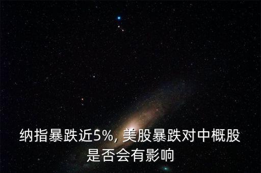 納指暴跌近5%, 美股暴跌對中概股是否會有影響