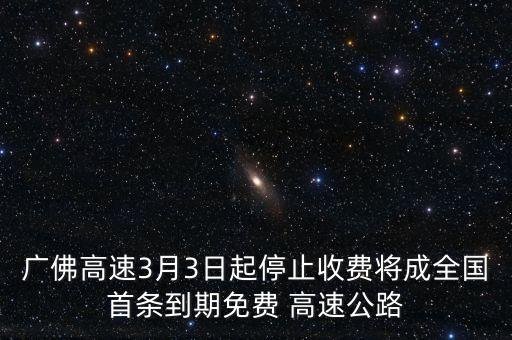 廣佛高速3月3日起停止收費(fèi)將成全國首條到期免費(fèi) 高速公路