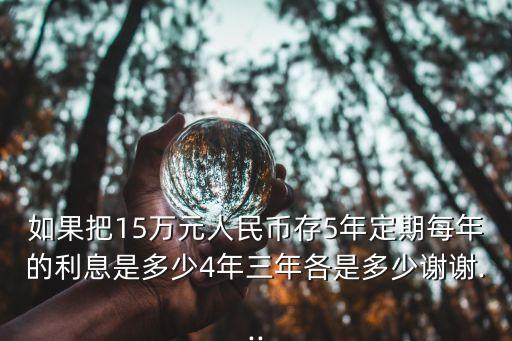 如果把15萬元人民幣存5年定期每年的利息是多少4年三年各是多少謝謝...