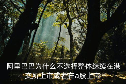  阿里巴巴為什么不選擇整體繼續(xù)在港交所上市或者在a股上市