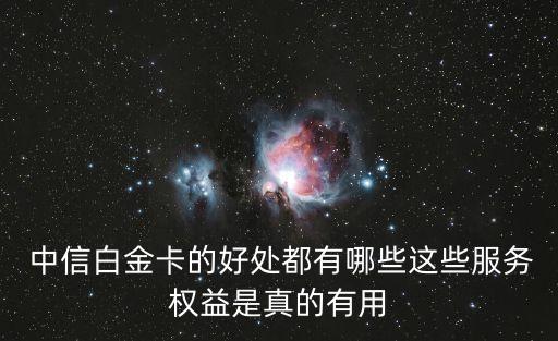  中信白金卡的好處都有哪些這些服務權(quán)益是真的有用