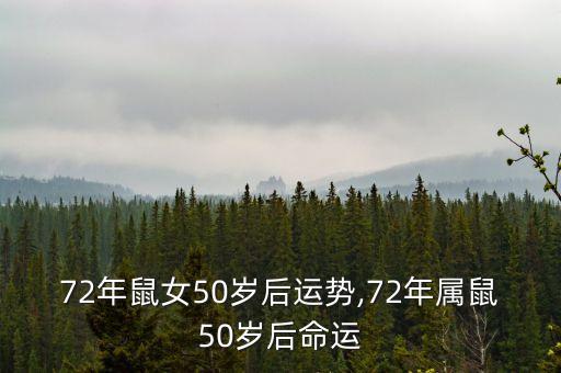 72年鼠女50歲后運勢,72年屬鼠50歲后命運