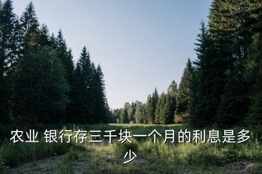 農(nóng)業(yè) 銀行存三千塊一個月的利息是多少