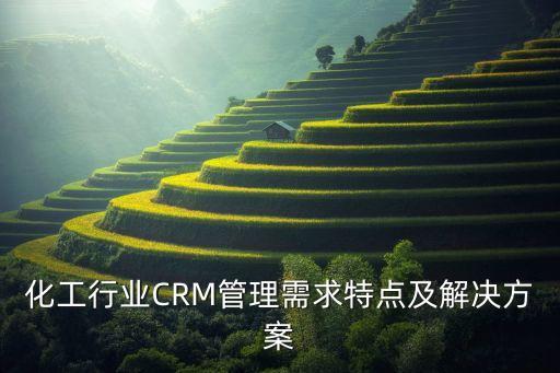 化工行業(yè)CRM管理需求特點(diǎn)及解決方案