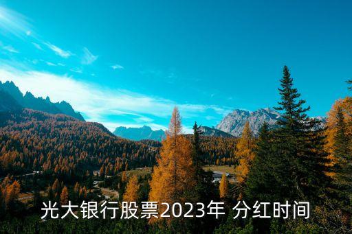 光大銀行股票2023年 分紅時間