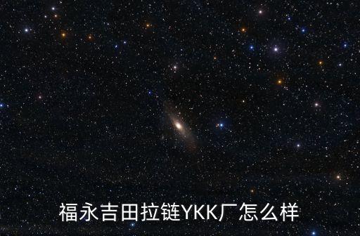 福永吉田拉鏈YKK廠怎么樣