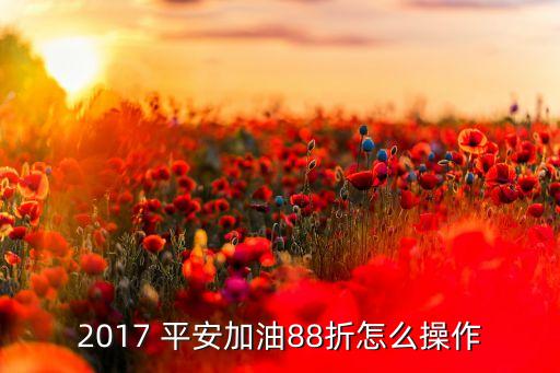 2017 平安加油88折怎么操作