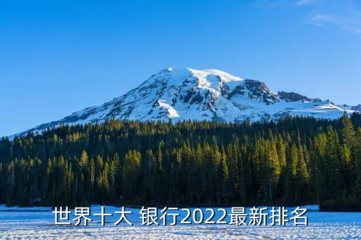 世界十大 銀行2022最新排名