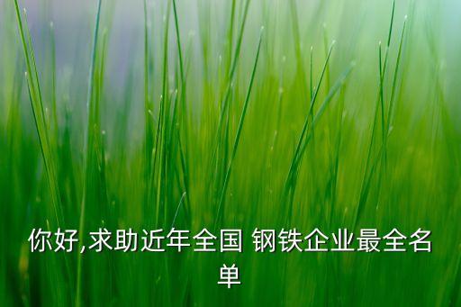 你好,求助近年全國(guó) 鋼鐵企業(yè)最全名單