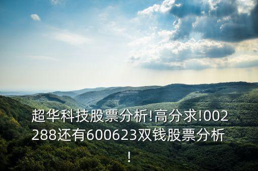  超華科技股票分析!高分求!002288還有600623雙錢股票分析!