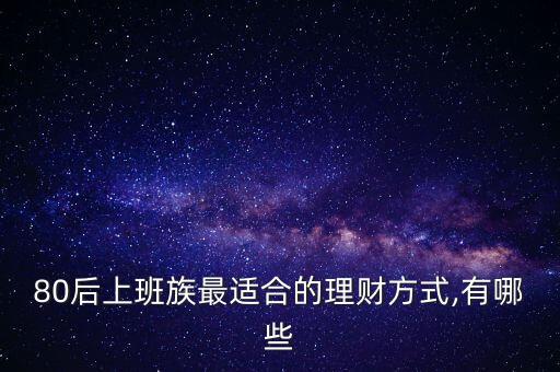 80后上班族最適合的理財方式,有哪些