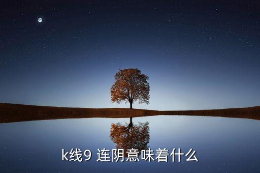 k線9 連陰意味著什么