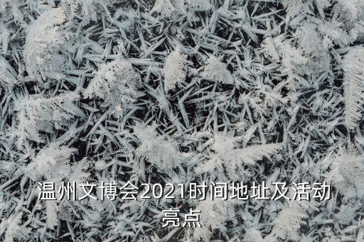  溫州文博會2021時間地址及活動亮點(diǎn)