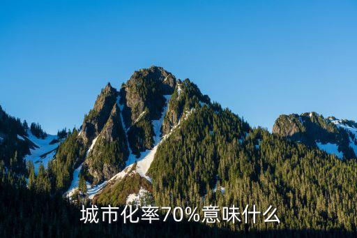  城市化率70%意味什么