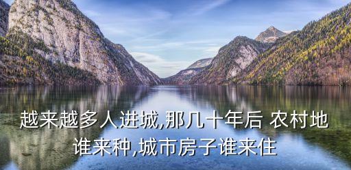 越來越多人進城,那幾十年后 農村地誰來種,城市房子誰來住