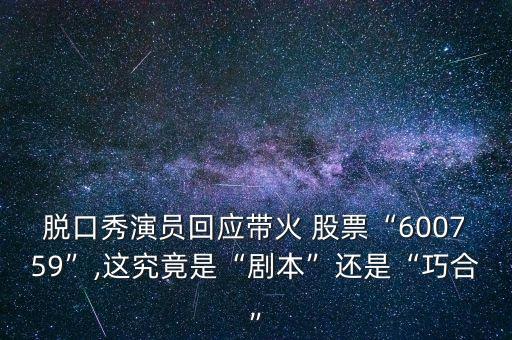 脫口秀演員回應(yīng)帶火 股票“600759”,這究竟是“劇本”還是“巧合”