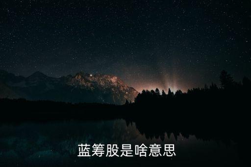 什么是藍籌股票,什么叫藍籌股