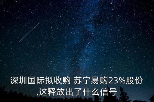 深圳國際擬收購 蘇寧易購23%股份,這釋放出了什么信號