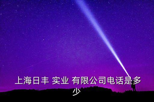  上海日豐 實(shí)業(yè) 有限公司電話是多少