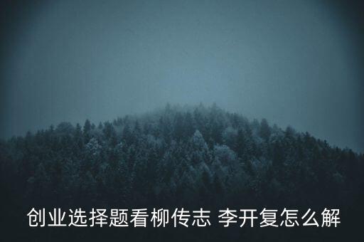  創(chuàng)業(yè)選擇題看柳傳志 李開(kāi)復(fù)怎么解