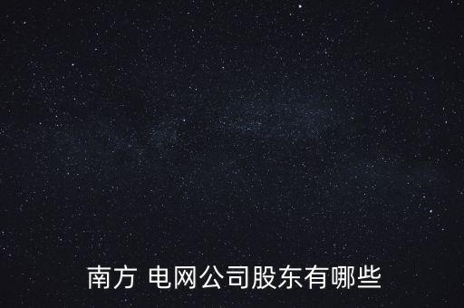  南方 電網(wǎng)公司股東有哪些