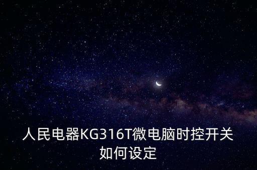 人民電器KG316T微電腦時(shí)控開(kāi)關(guān)如何設(shè)定