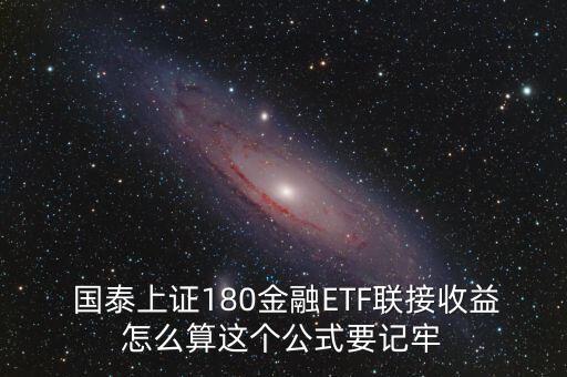  國(guó)泰上證180金融ETF聯(lián)接收益怎么算這個(gè)公式要記牢