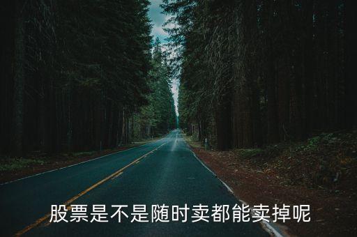  股票是不是隨時(shí)賣都能賣掉呢