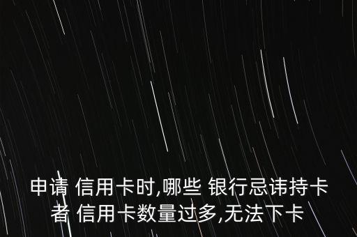 申請 信用卡時,哪些 銀行忌諱持卡者 信用卡數(shù)量過多,無法下卡