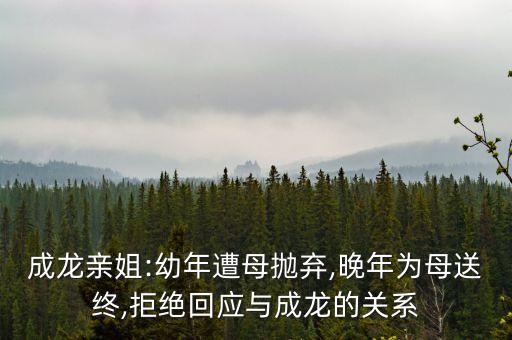 成龍親姐:幼年遭母拋棄,晚年為母送終,拒絕回應(yīng)與成龍的關(guān)系