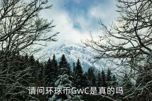 請(qǐng)問(wèn)環(huán)球幣GwC是真的嗎