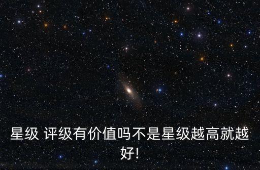 星級 評級有價值嗎不是星級越高就越好!