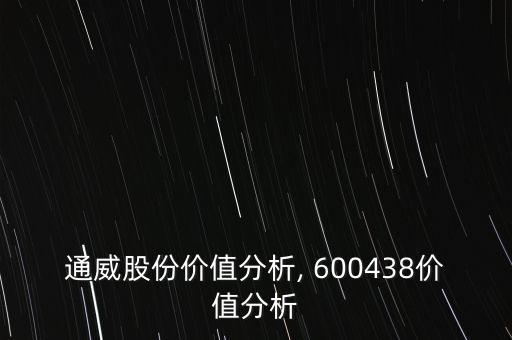 通威股份價值分析, 600438價值分析