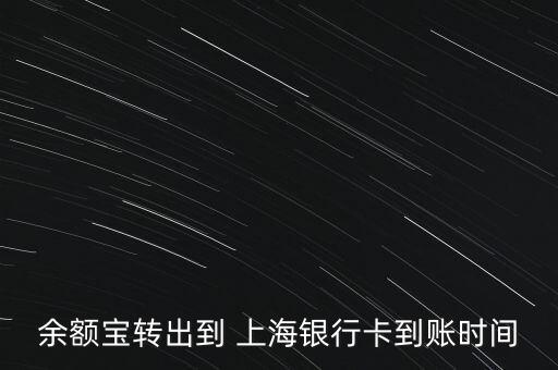 余額寶轉(zhuǎn)出到 上海銀行卡到賬時間