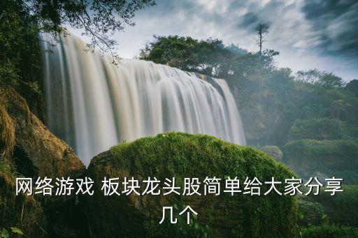 網(wǎng)絡(luò)游戲 板塊龍頭股簡單給大家分享幾個