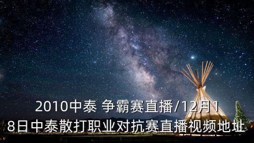 2010中泰 爭(zhēng)霸賽直播/12月18日中泰散打職業(yè)對(duì)抗賽直播視頻地址