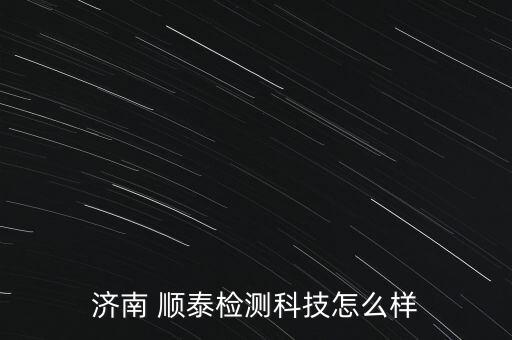 濟南 順泰檢測科技怎么樣