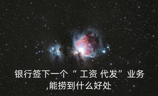  銀行簽下一個(gè)“ 工資 代發(fā)”業(yè)務(wù),能撈到什么好處