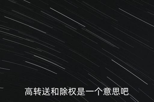 高轉(zhuǎn)送和除權(quán)是一個(gè)意思吧