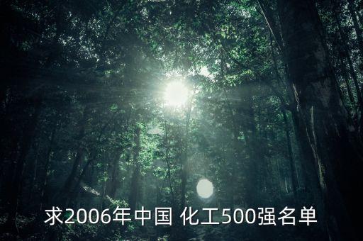 求2006年中國 化工500強名單