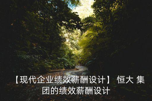 【現(xiàn)代企業(yè)績效薪酬設(shè)計(jì)】 恒大 集團(tuán)的績效薪酬設(shè)計(jì)