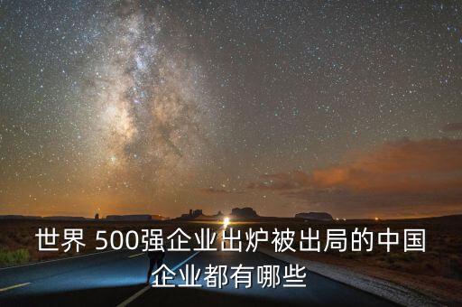 世界 500強(qiáng)企業(yè)出爐被出局的中國企業(yè)都有哪些