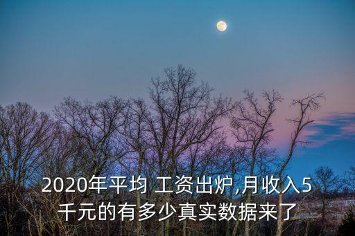 2020年平均 工資出爐,月收入5千元的有多少真實(shí)數(shù)據(jù)來(lái)了