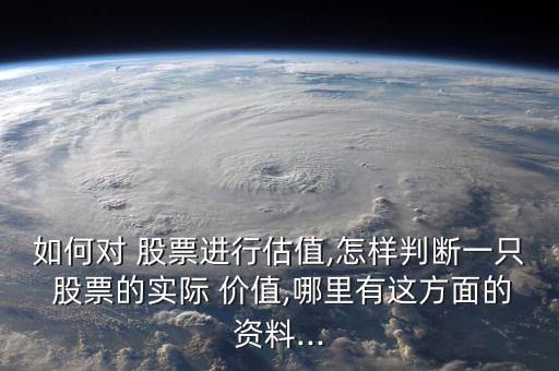 如何對 股票進(jìn)行估值,怎樣判斷一只 股票的實(shí)際 價值,哪里有這方面的資料...