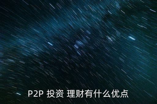 P2P 投資 理財有什么優(yōu)點