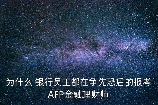 為什么 銀行員工都在爭先恐后的報考AFP金融理財師