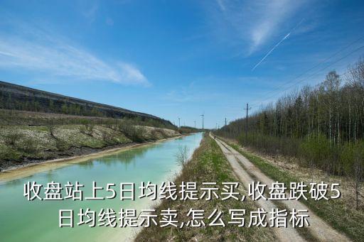 收盤站上5日均線提示買,收盤跌破5日均線提示賣,怎么寫成指標(biāo)