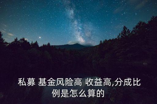  私募 基金風險高 收益高,分成比例是怎么算的